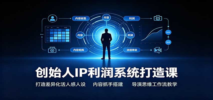 创始人IP利润系统打造课:打造差异化活人感人设,内容抓手搭建,导演思维工作流教学-摇钱树