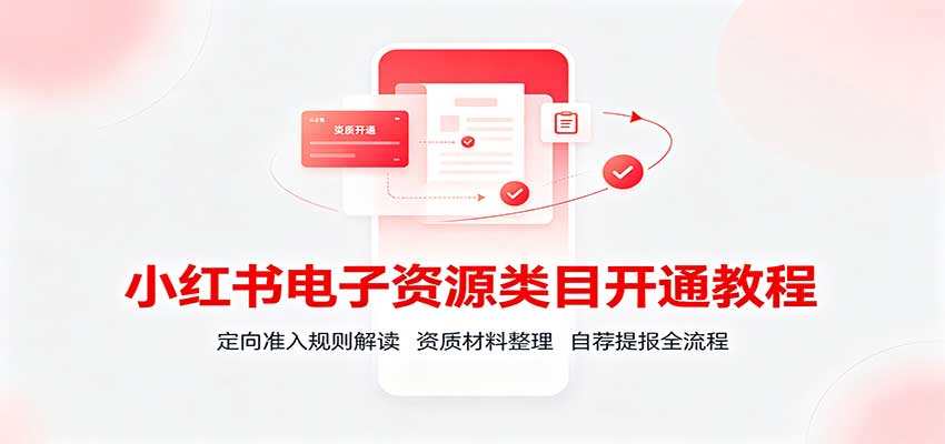 小红书电子资源类目开通教程：定向准入规则解读，资质材料整理，自荐提报全流程-摇钱树