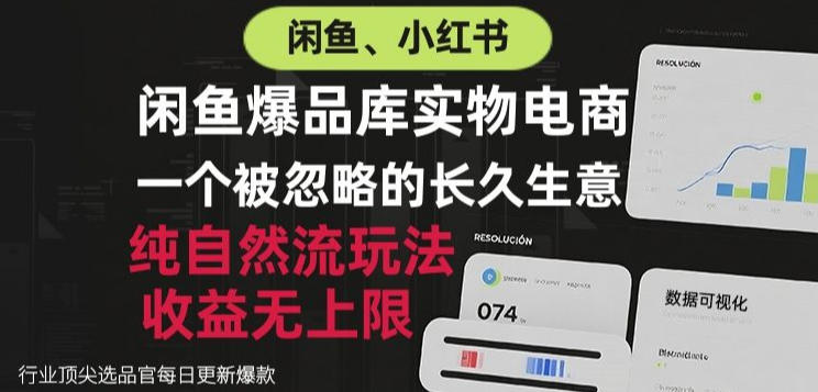 闲鱼小红书实物电商，纯自然流玩法，一个被忽略的长久生意，收益无上限【揭秘】-千帆创业