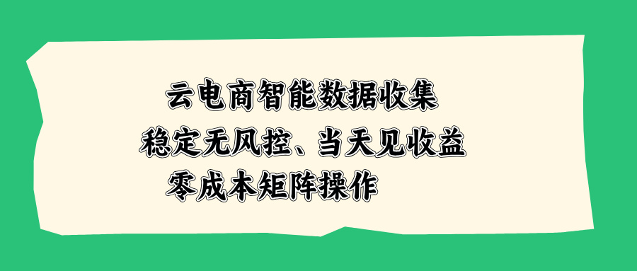 云电商智能数据收集,稳定无风控,当天见收益,零成本矩阵操作-摇钱树