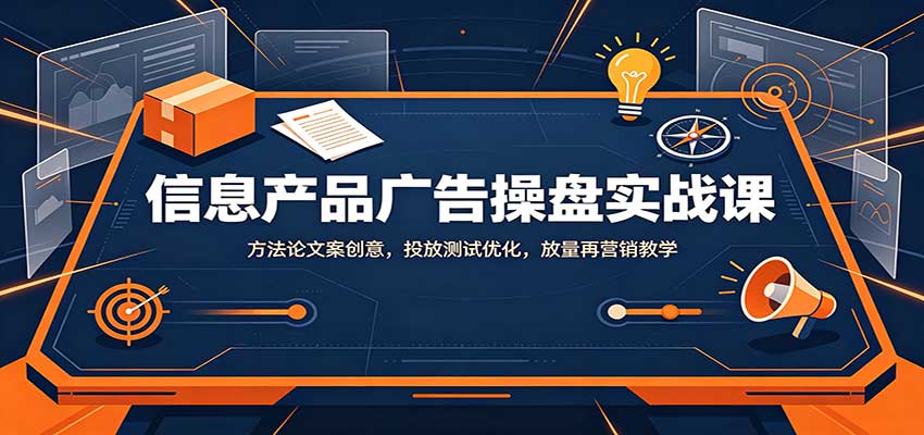 信息产品广告操盘实战课:方法论文案创意,投放测试优化,放量再营销教学-摇钱树