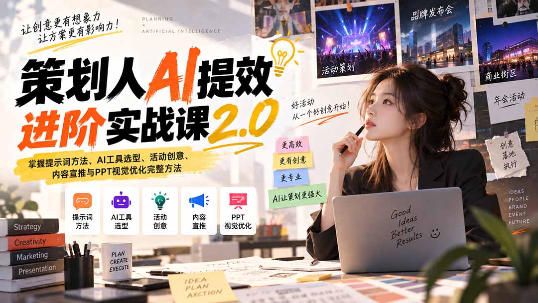 策划人AI提效进阶实战课2.0:掌握提示词方法、AI工具选型、活动创意、内容宣推与PPT视觉优化完整方法-千帆创业