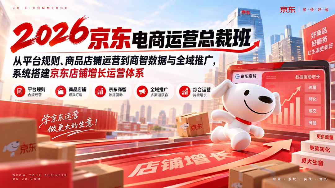 2026京东电商运营总裁班：从平台规则、商品店铺运营到商智数据与全域推广，系统搭建京东店铺增长运营体系-摇钱树