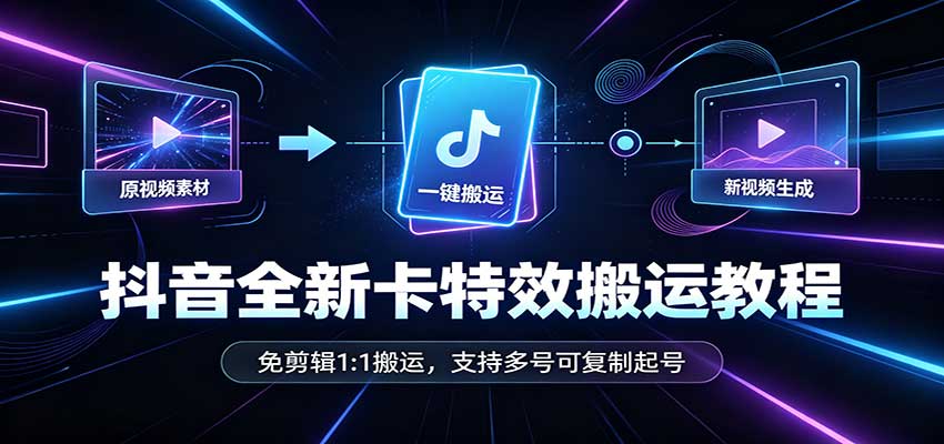 抖音全新卡特效搬运教程：免剪辑1:1搬运，支持多号可复制起号-摇钱树