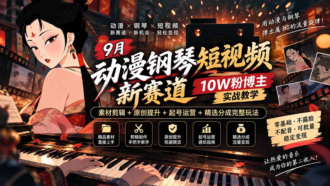 9月动漫钢琴短视频新赛道｜10W粉博主实战教学，素材剪辑+原创提升+起号运营+精选分成完整玩法-摇钱树