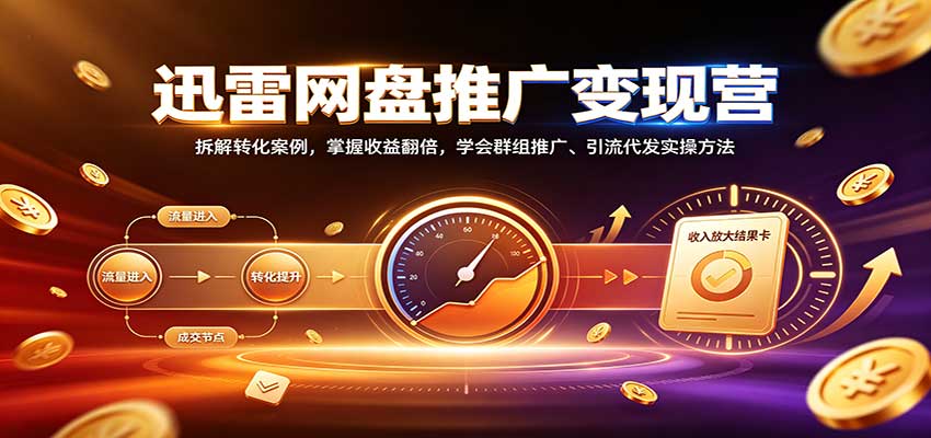 迅雷网盘推广变现营:拆解转化案例,掌握收益翻倍,学会群组推广、引流代发实操方法-摇钱树