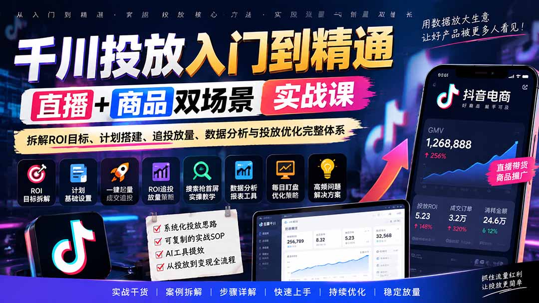 千川投放入门到精通实战课｜直播+商品双场景拆解ROI目标、计划搭建、追投放量、数据分析与投放优化完整体系-福源网