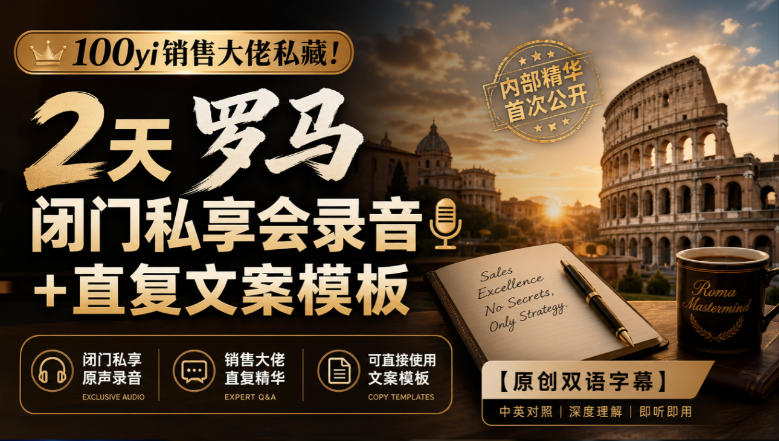 100yi销售大佬私藏-无水印!2天罗马闭门私享会录音+直复文案模板【原创双语字幕】-摇钱树