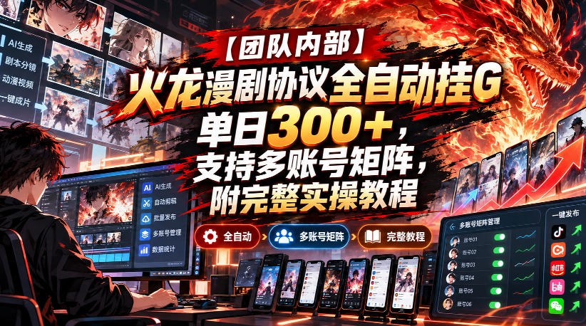 【团队内部】火龙漫剧协议全自动挂G，单日300+，支持多账号矩阵，附完整实操教程【揭秘】-摇钱树