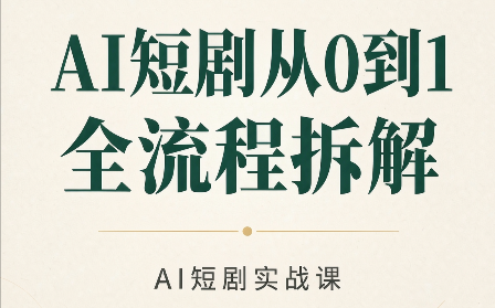 AI短剧从0到1全流程拆解-好学创业资源