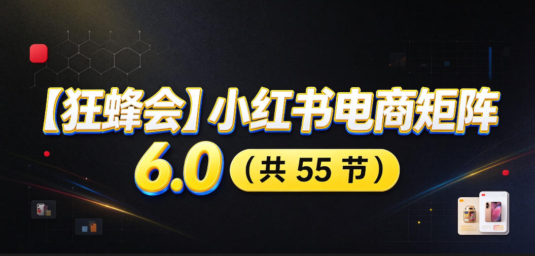 【无水印】【狂蜂会】小红书电商矩阵6.0，从零教你店铺搭建、多渠道精细化选品、AI素材原创、自动化发笔记、矩阵起店放大等-摇钱树