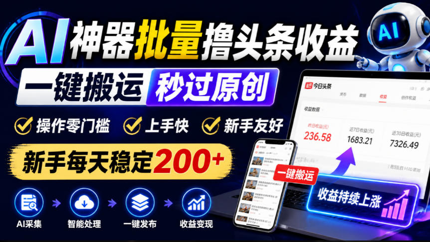 AI神器批量撸头条收益,一键搬运秒过原创,操作零门槛上手快,新手每天稳定200+【揭秘】-摇钱树