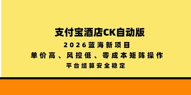支付宝酒店ck自动版,2026蓝海新项目,单价高,风控低,零成本矩阵操作,平台结算安全稳定-摇钱树
