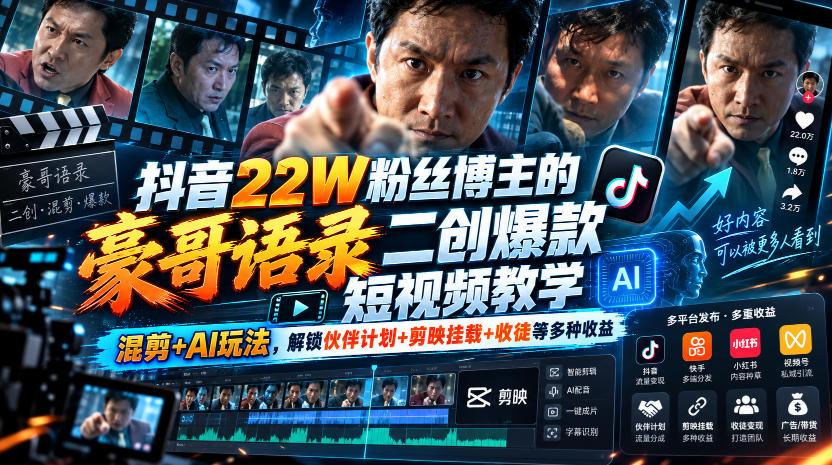抖音22W粉丝博主的豪哥语录二创爆款短视频教学,混剪+AI玩法,解锁伙伴计划+剪映挂载+收徒等多种收益-摇钱树