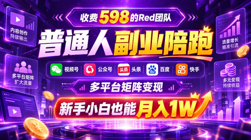 收费598的Red团队普通人副业陪跑,视频号、公众号、头条、百度、快手多平台矩阵变现,新手小白也能月入1W-摇钱树